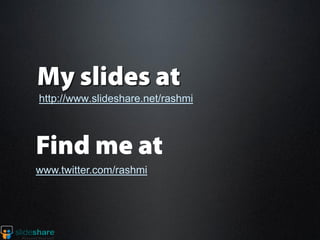 http://www.slideshare.net/rashmi




www.twitter.com/rashmi
 