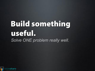 Solve ONE problem really well.
 