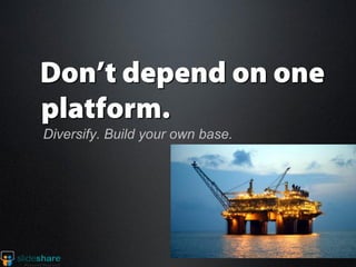 Diversify. Build your own base.
 