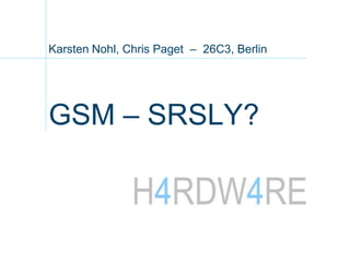 Karsten Nohl, Chris Paget – 26C3, Berlin




GSM – SRSLY?
 
