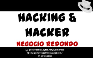 Hacking &
 hacker
negocio redondo
   gustavoadiaz.sytes.net/wordpress
    ing-gustavoadolfo.blogspot.com/
               @Tabodiaz
 