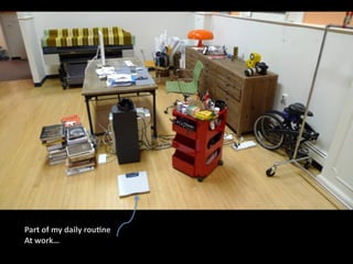 Part	
  of	
  my	
  daily	
  rouOne
At	
  work…
 