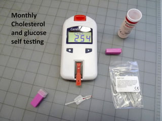 Monthly
Cholesterol	
  
and	
  glucose	
  
self	
  tesOng
 