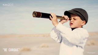 “be curious” ©lucienengelen
 