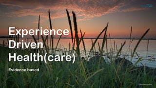 Experience
Driven
Health(care)
©lucienengelen
Evidence based
 
