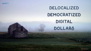 Delocalized
Democratized
digital
dollars
©lucienengelen
 
