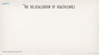 Source REshape Center 2014
The delocalization of health(care)
©lucienengelen
 