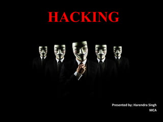 HACKING

Presented by: Harendra Singh
MCA

 