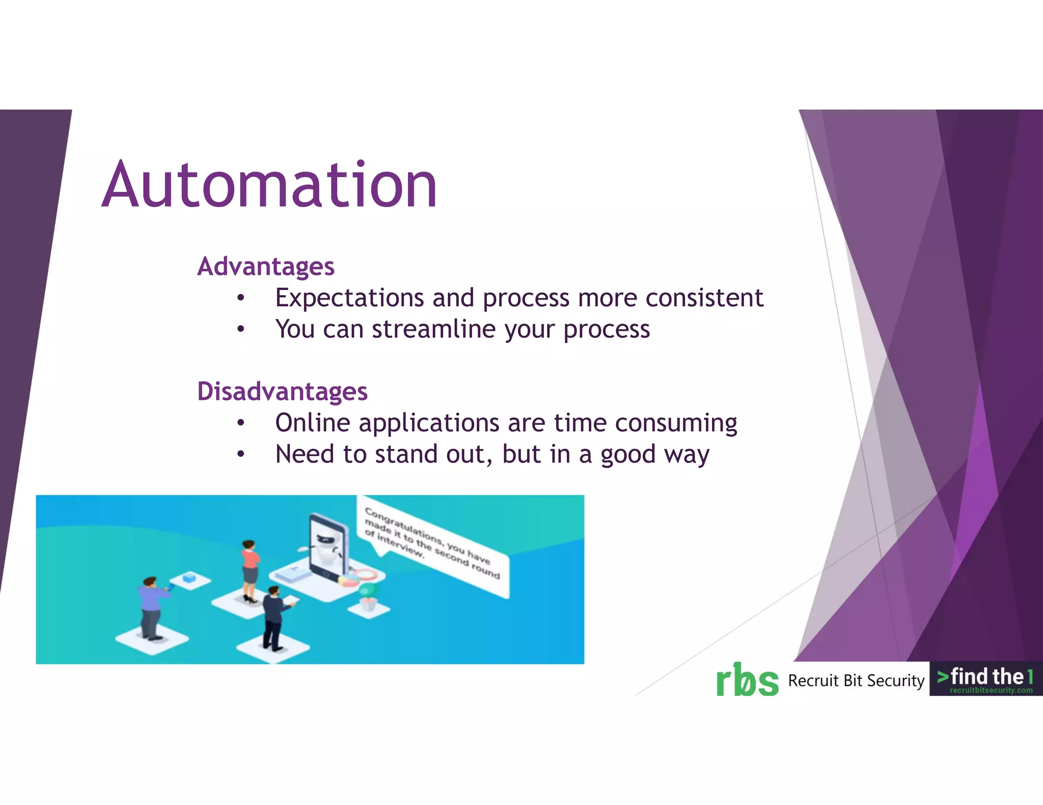 Advantages
• Expectations and process more consistent
• You can streamline your process
Disadvantages
• Online applications are time consuming
• Need to stand out, but in a good way
Automation
 