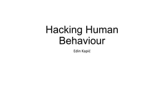 Hacking Human
Behaviour
Edin Kapid
 