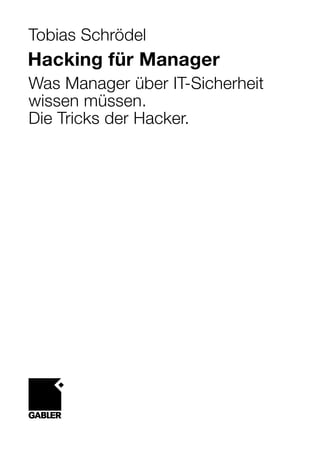 Tobias Schrödel
Hacking für Manager
Was Manager über IT-Sicherheit
wissen müssen.
Die Tricks der Hacker.
 