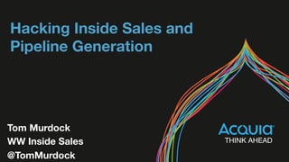 Hacking Inside Sales and  
Pipeline Generation
Tom Murdock
WW Inside Sales
@TomMurdock
 