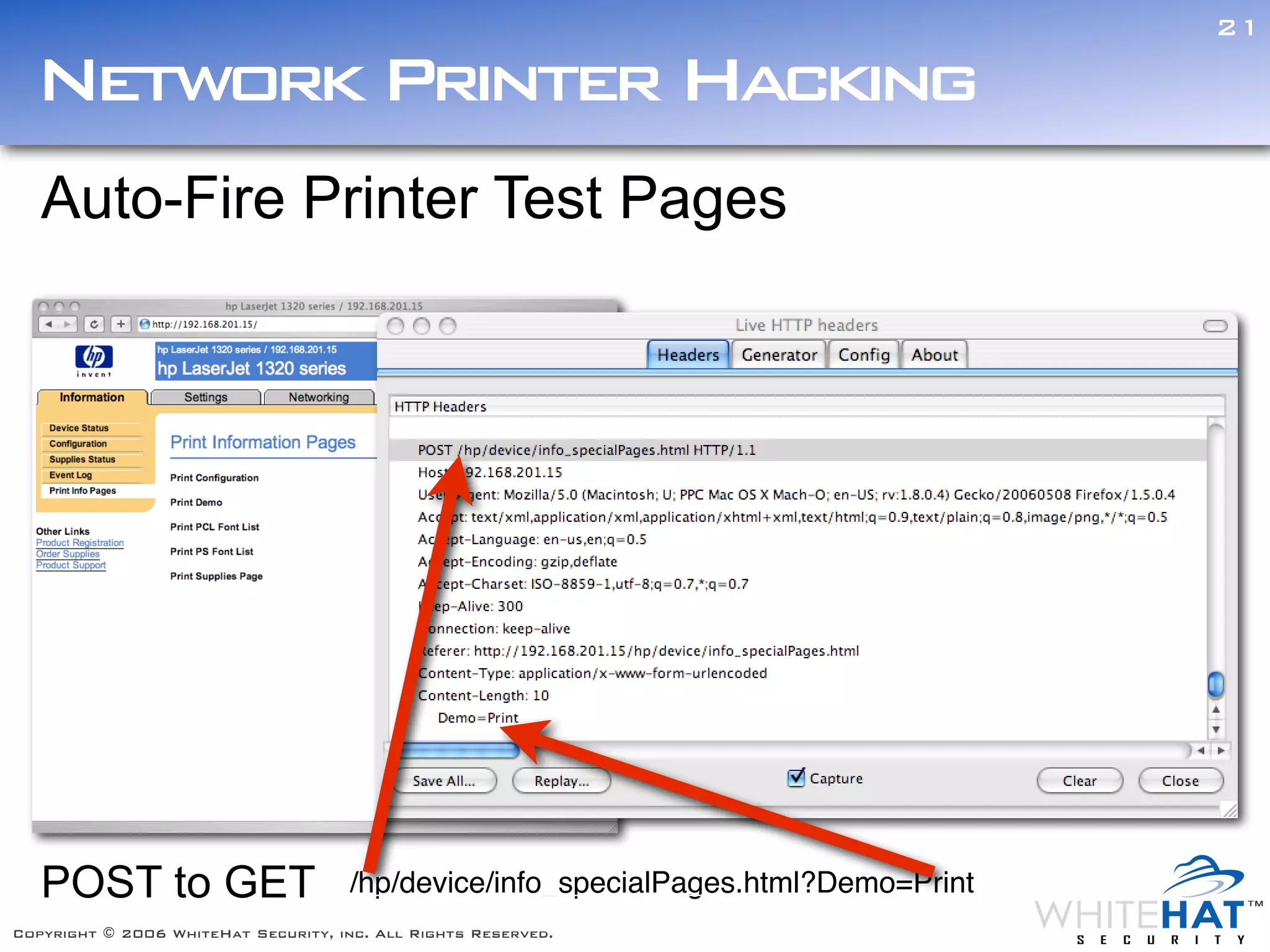 21

  Network Printer Hacking
   Auto-Fire Printer Test Pages




   POST to GET                        /hp/device/info_specialPages.html?Demo=Print
Copyright © 2006 WhiteHat Security, inc. All Rights Reserved.
 