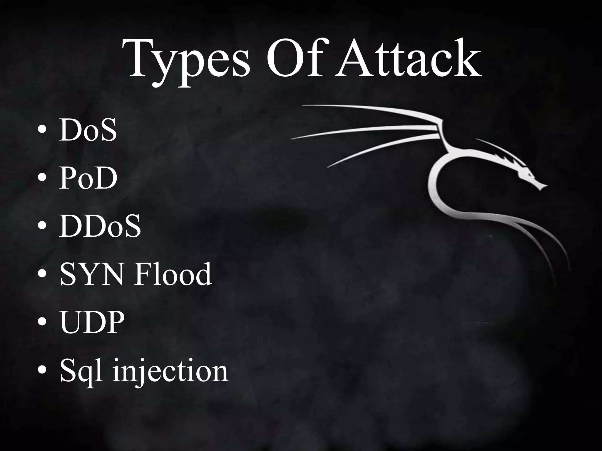 Types Of Attack
•   DoS
•   PoD
•   DDoS
•   SYN Flood
•   UDP
•   Sql injection
 