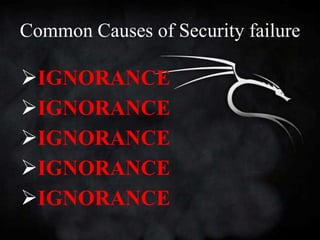 Common Causes of Security failure

IGNORANCE
IGNORANCE
IGNORANCE
IGNORANCE
IGNORANCE
 