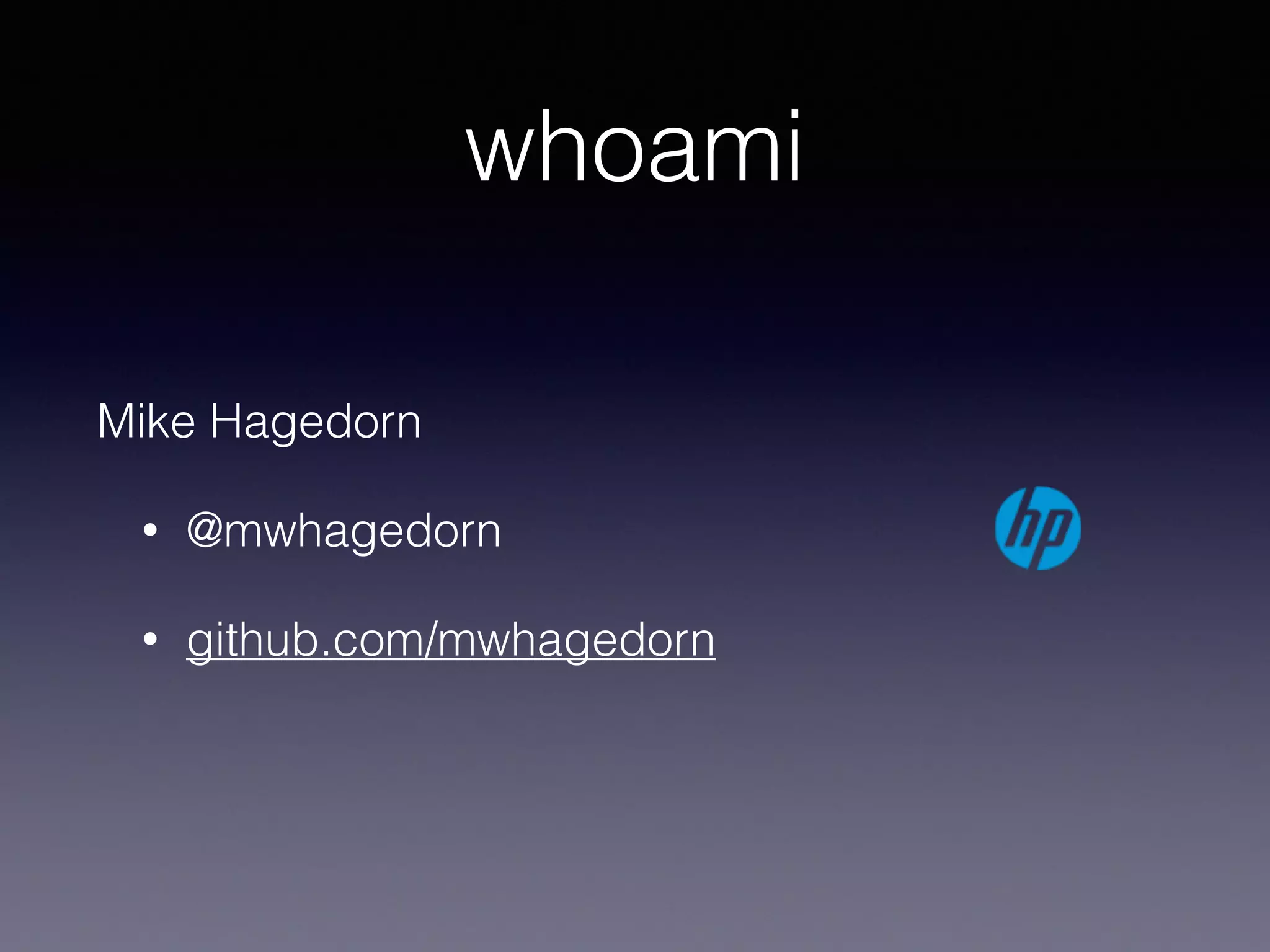 whoami
Mike Hagedorn
• @mwhagedorn
• github.com/mwhagedorn
 