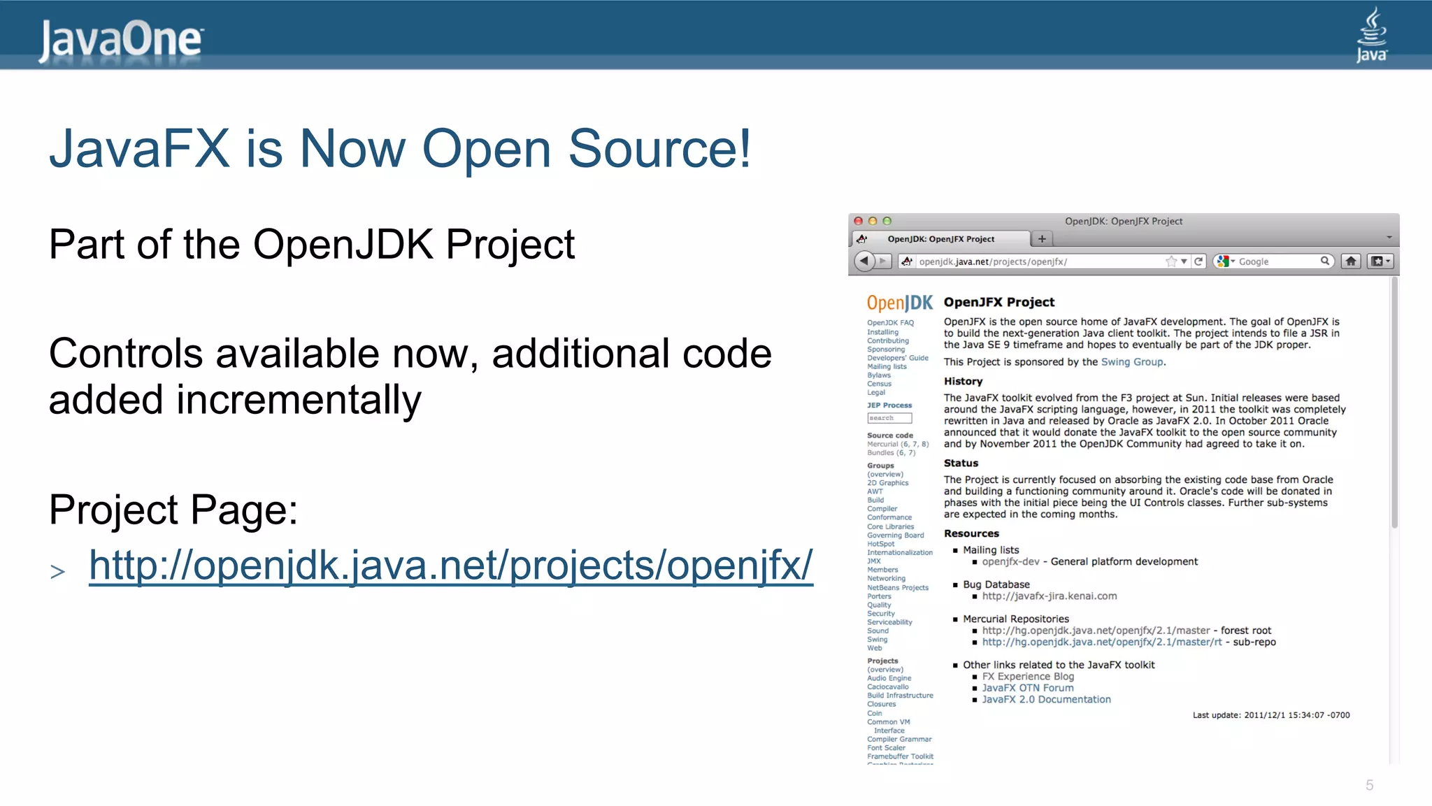 JavaFX is Now Open Source! Part of the OpenJDK Project Controls available now, additional code added incrementally Project Page: >  http://openjdk.java.net/projects/openjfx/ 5 