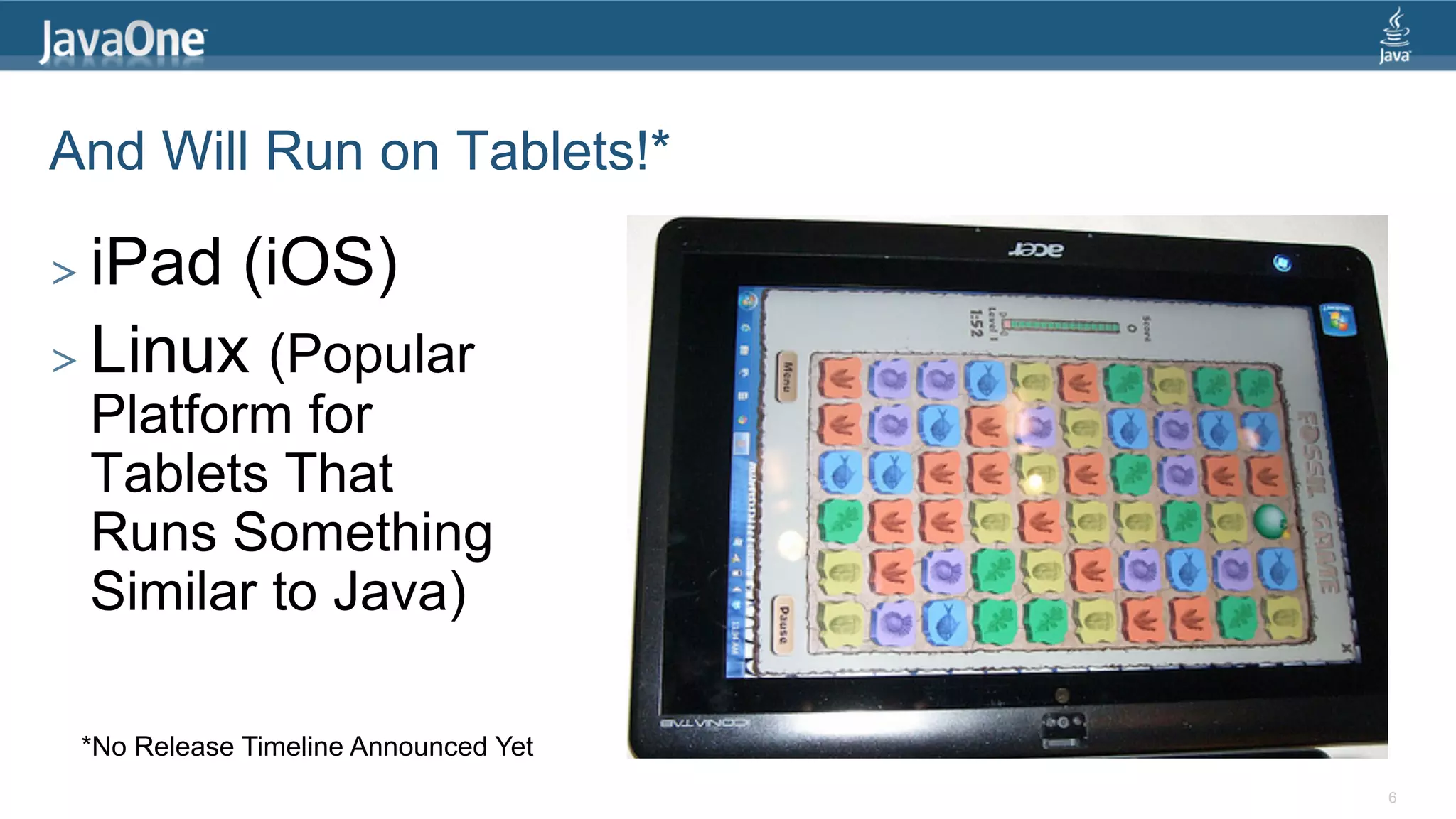 And Will Run on Tablets!* >  iPad (iOS) >  Linux (Popular Platform for Tablets That Runs Something Similar to Java) *No Release Timeline Announced Yet 6 