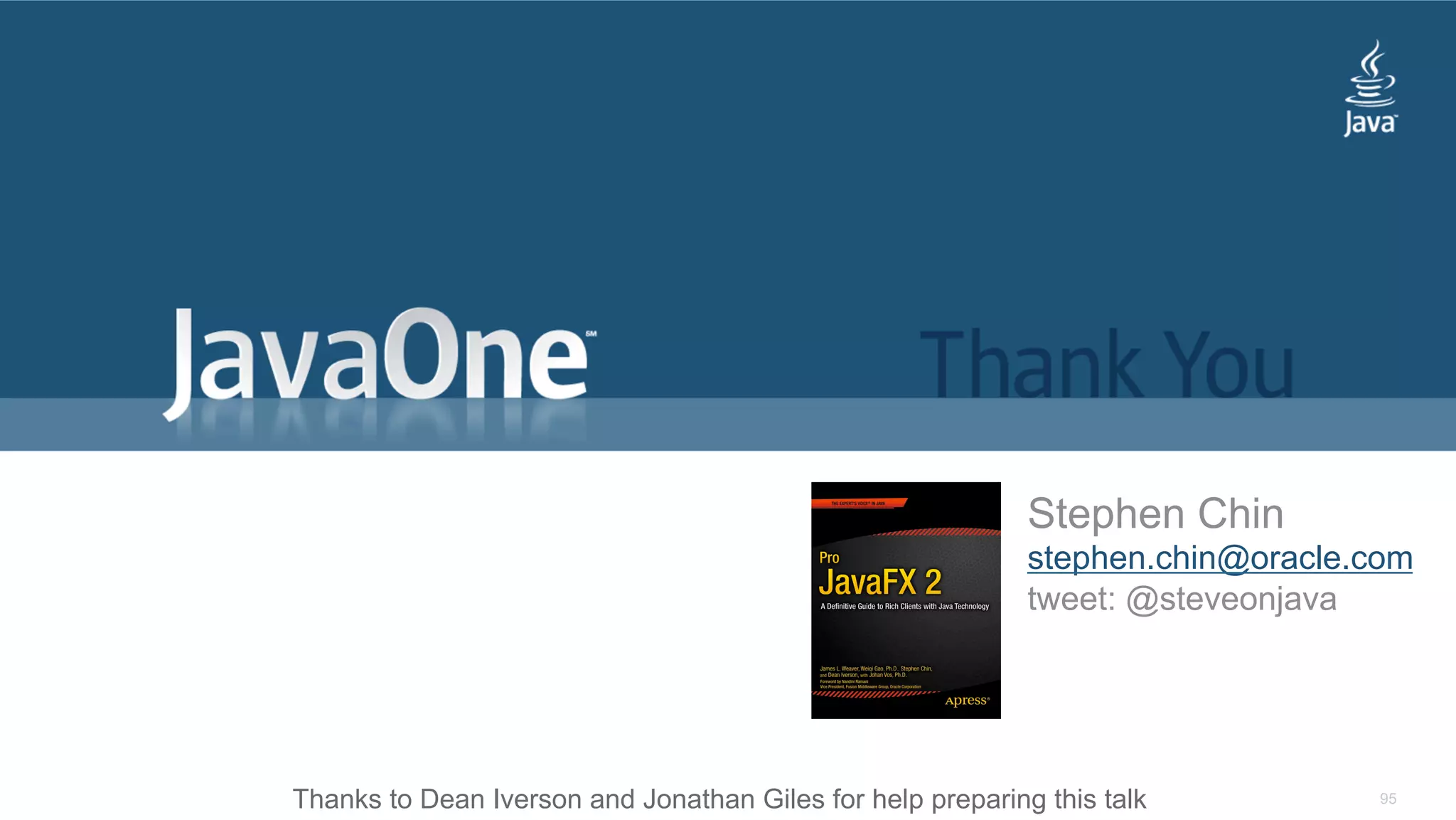 Stephen Chin stephen.chin@oracle.com tweet: @steveonjava Thanks to Dean Iverson and Jonathan Giles for help preparing this talk 95 