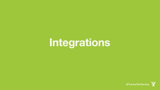 Integrations
@TravisTheTechie
 