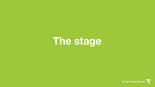 The stage
@TravisTheTechie
 