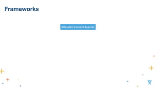 Frameworks
Atlassian Connect Express
 