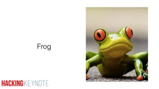 Frog
HackingKeynote
 
