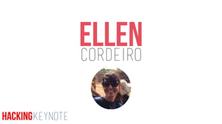 EllenCordeiro
HackingKeynote
 