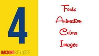 4
Fonts
Colors
Images
Animation
HackingKeynote
 