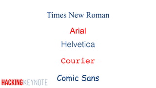 Times New Roman
Arial
Helvetica
Courier
Comic Sans
HackingKeynote
 