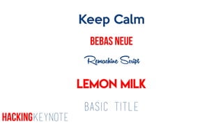 Keep Calm
Bebas Neue
Remachine Script
Lemon Milk
Basic Title
HackingKeynote
 