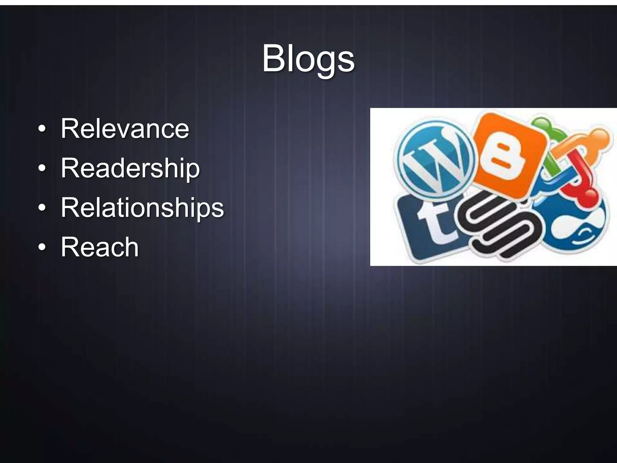 Blogs
• Relevance
• Readership
• Relationships
• Reach
 