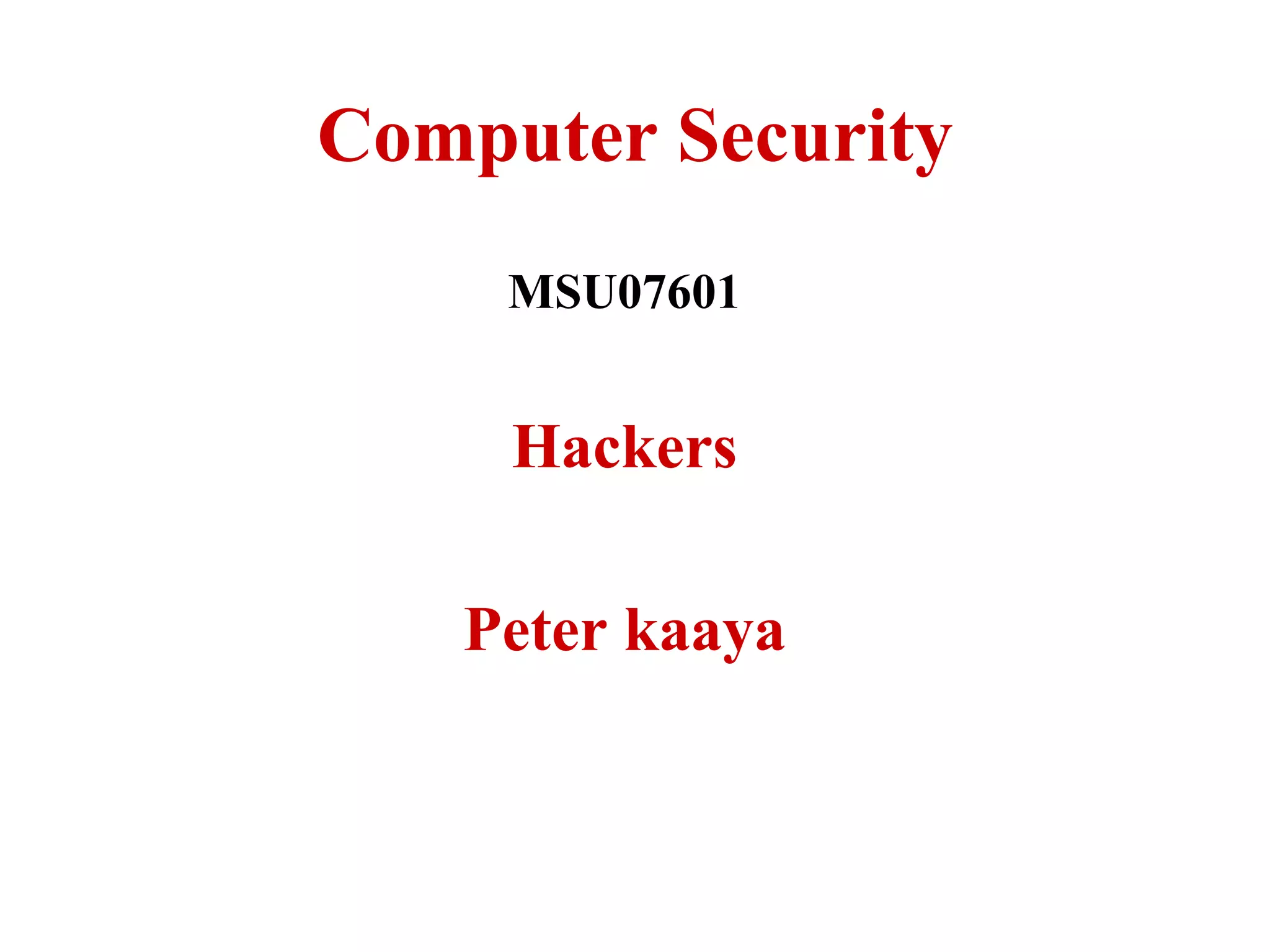 Computer Security
MSU07601
Hackers
Peter kaaya
 
