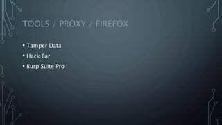 TOOLS / PROXY / FIREFOX
• Tamper Data
• Hack Bar
• Burp Suite Pro
 