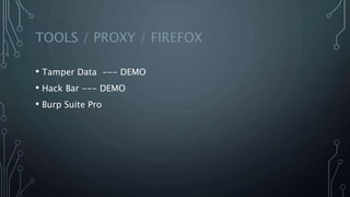 TOOLS / PROXY / FIREFOX
• Tamper Data --- DEMO
• Hack Bar --- DEMO
• Burp Suite Pro
 