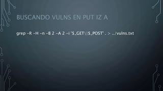 BUSCANDO VULNS EN PUT IZ A
grep -R -H -n -B 2 -A 2 -i '$_GET|$_POST' . > ../vulns.txt
 