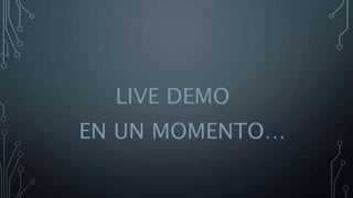 LIVE DEMO
EN UN MOMENTO…
 