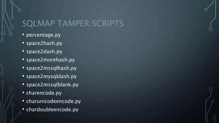 SQLMAP TAMPER SCRIPTS
• percentage.py
• space2hash.py
• space2dash.py
• space2morehash.py
• space2mssqlhash.py
• space2mysqldash.py
• space2mssqlblank.py
• charencode.py
• charunicodeencode.py
• chardoubleencode.py
 