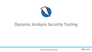 @omerlh
Dynamic Analysis Security Testing
https://www.zaproxy.org/
 