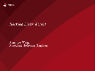 Hacking Linux Kernel



Amerigo Wang
Associate Software Engineer




                              1
 