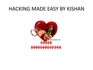HACKING MADE EASY BY KISHAN
 