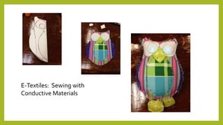 E-Textiles: Sewing with
Conductive Materials
 