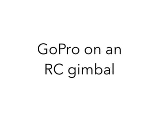 GoPro on an
RC gimbal
 
