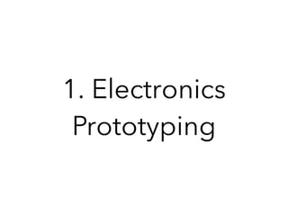 1. Electronics
Prototyping
 