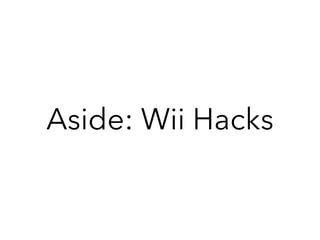 Aside: Wii Hacks
 