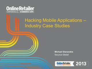 Hacking Mobile Applications –
Industry Case Studies
Michael Gianarakis
Securus Global
 