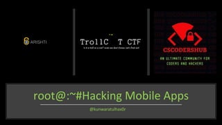 root@:~#Hacking Mobile Apps
@kunwaratulhax0r
 