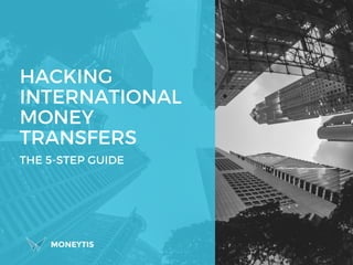 HACKING
INTERNATIONAL
MONEY
TRANSFERS
THE 5-STEP GUIDE
 