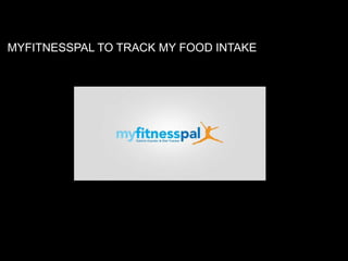 MYFITNESSPAL TO TRACK MY FOOD INTAKE
 