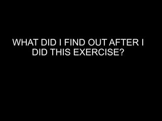 WHAT DID I FIND OUT AFTER I
DID THIS EXERCISE?
 